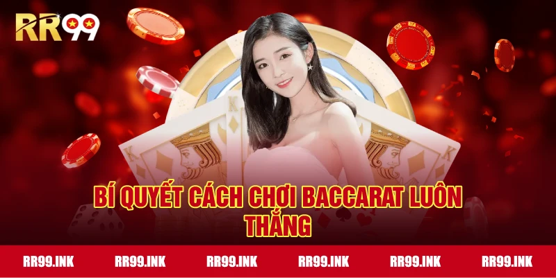 Bí quyết Cách Chơi Baccarat luôn thắng