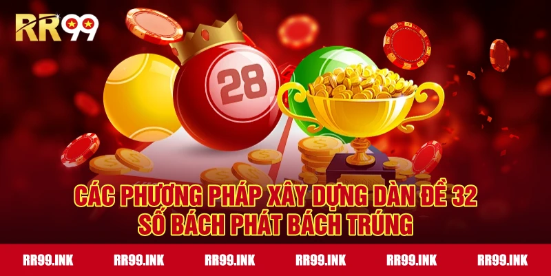 Các phương pháp xây dựng Dàn Đề 32 Số bách phát bách trúng