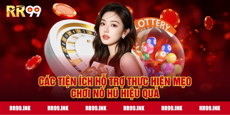 Các tiện ích hỗ trợ thực hiện mẹo chơi nổ hũ hiệu quả