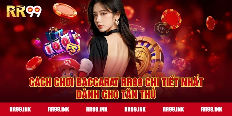 Cách Chơi Baccarat RR99 chi tiết nhất dành cho tân thủ