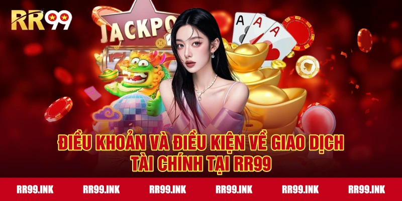 Điều khoản và điều kiện về giao dịch tài chính tại RR99