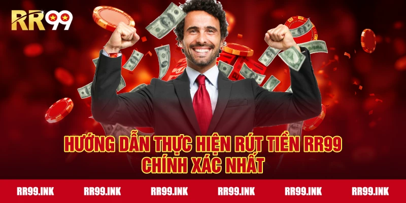Hướng dẫn thực hiện Rút tiền RR99 chính xác nhất