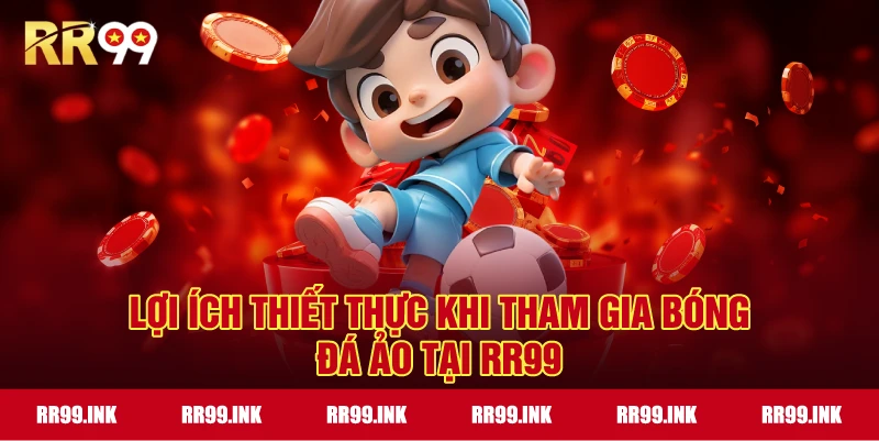 Lợi ích thiết thực khi tham gia Bóng Đá Ảo tại RR99