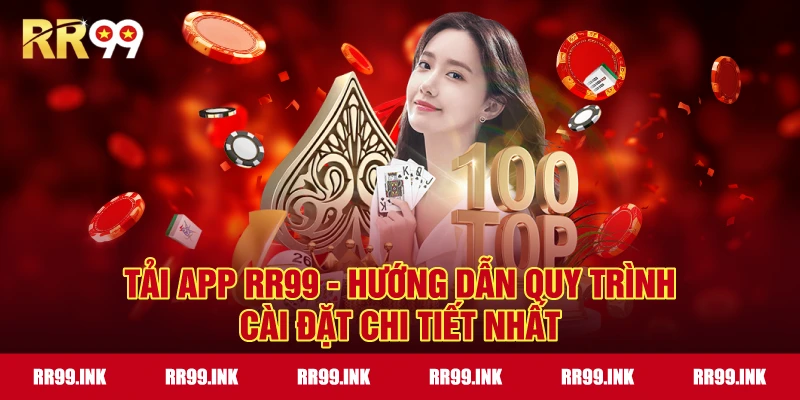 Tải app RR99 - Hướng dẫn quy trình cài đặt chi tiết nhất