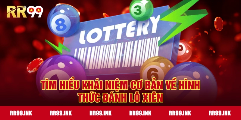 Tìm hiểu khái niệm cơ bản về hình thức đánh Lô Xiên